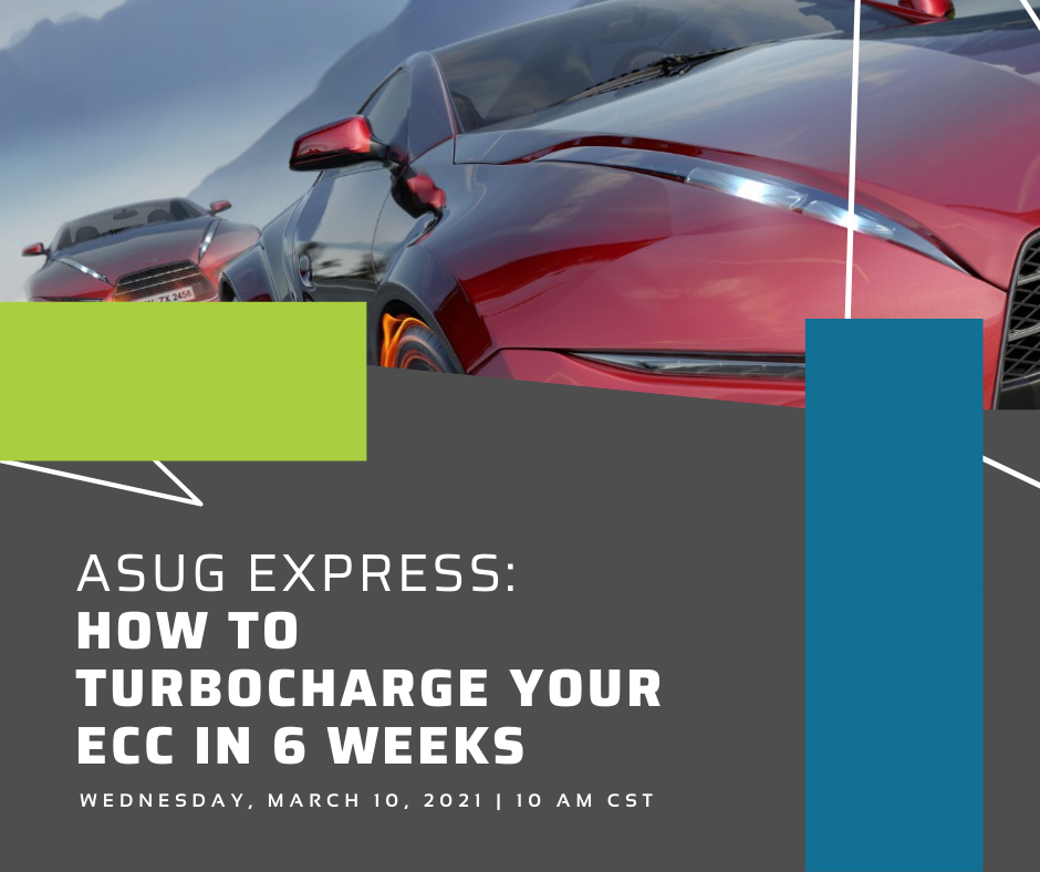ASUG Express How to Turbocharge Your ECC in 6 Weeks ASUG Express How to Turbocharge Your ECC in 6 Weeks